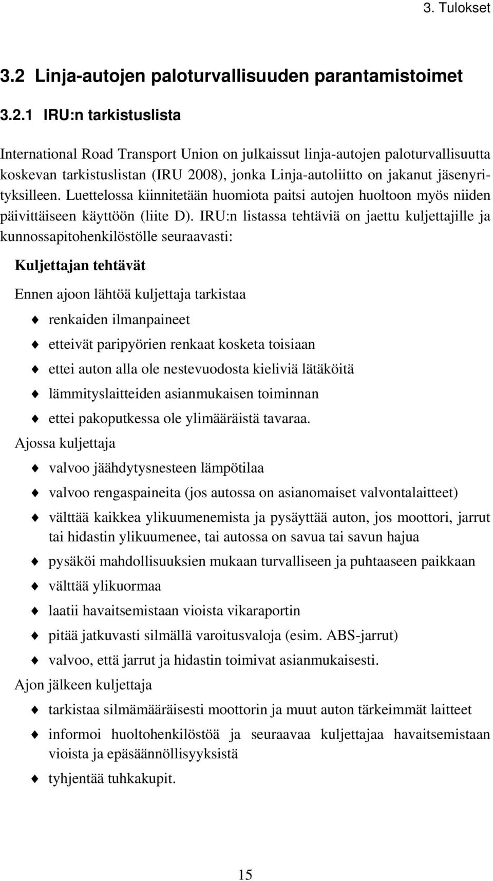 1 IRU:n tarkistuslista International Road Transport Union on julkaissut linja-autojen paloturvallisuutta koskevan tarkistuslistan (IRU 2008), jonka Linja-autoliitto on jakanut jäsenyrityksilleen.