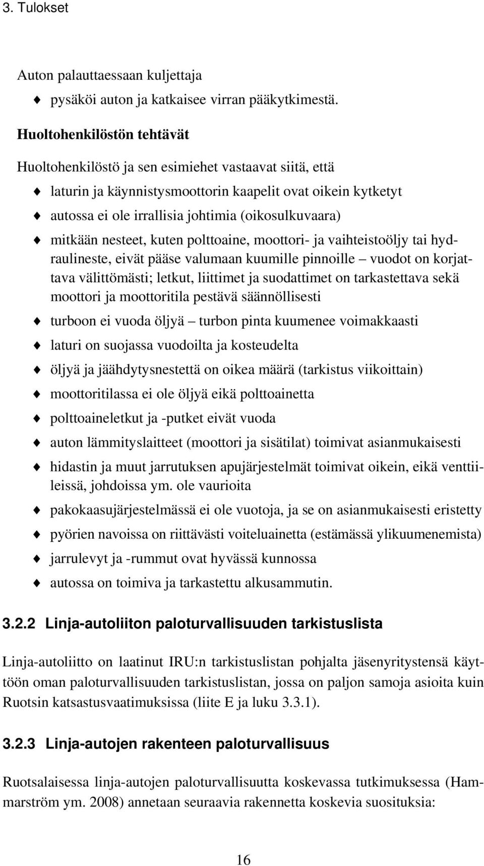 mitkään nesteet, kuten polttoaine, moottori- ja vaihteistoöljy tai hydraulineste, eivät pääse valumaan kuumille pinnoille vuodot on korjattava välittömästi; letkut, liittimet ja suodattimet on