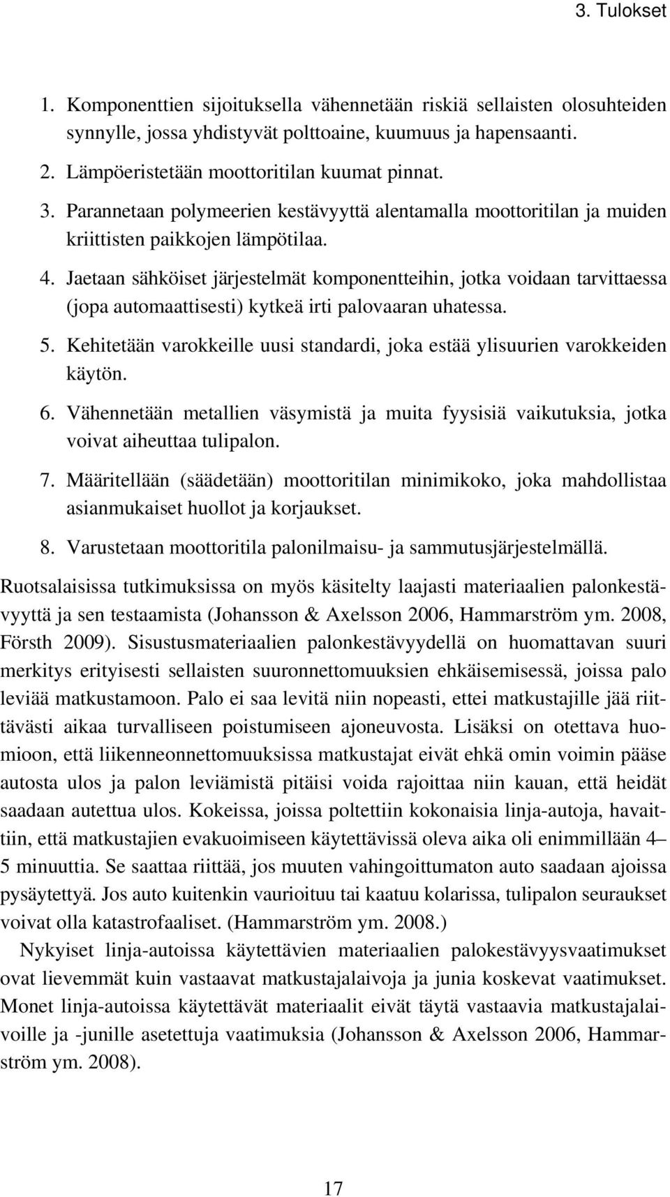 Jaetaan sähköiset järjestelmät komponentteihin, jotka voidaan tarvittaessa (jopa automaattisesti) kytkeä irti palovaaran uhatessa. 5.