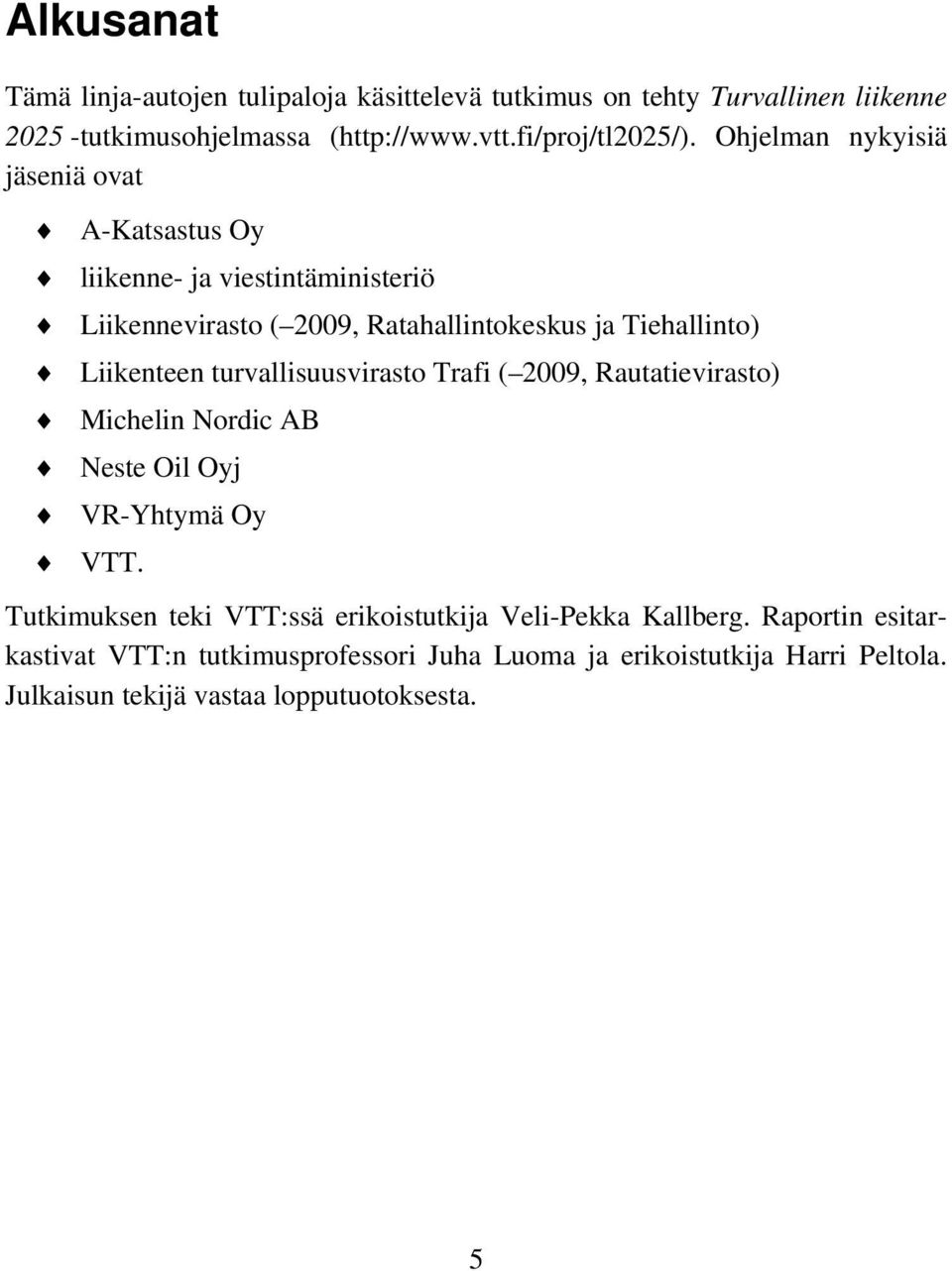 turvallisuusvirasto Trafi ( 2009, Rautatievirasto) Michelin Nordic AB Neste Oil Oyj VR-Yhtymä Oy VTT.