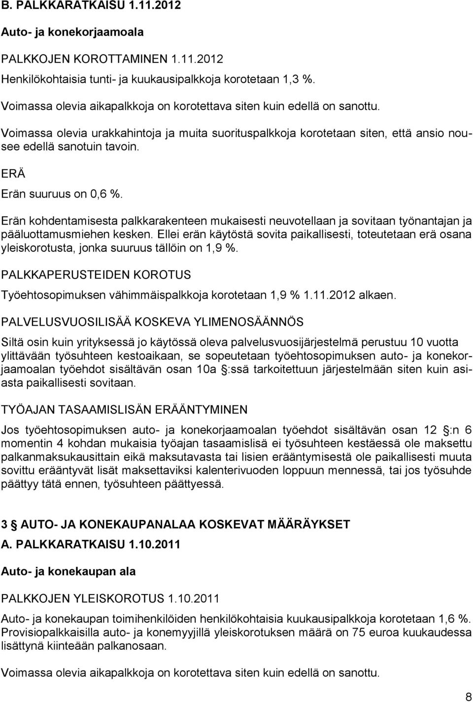 ERÄ Erän suuruus on 0,6 %. Erän kohdentamisesta palkkarakenteen mukaisesti neuvotellaan ja sovitaan työnantajan ja pääluottamusmiehen kesken.