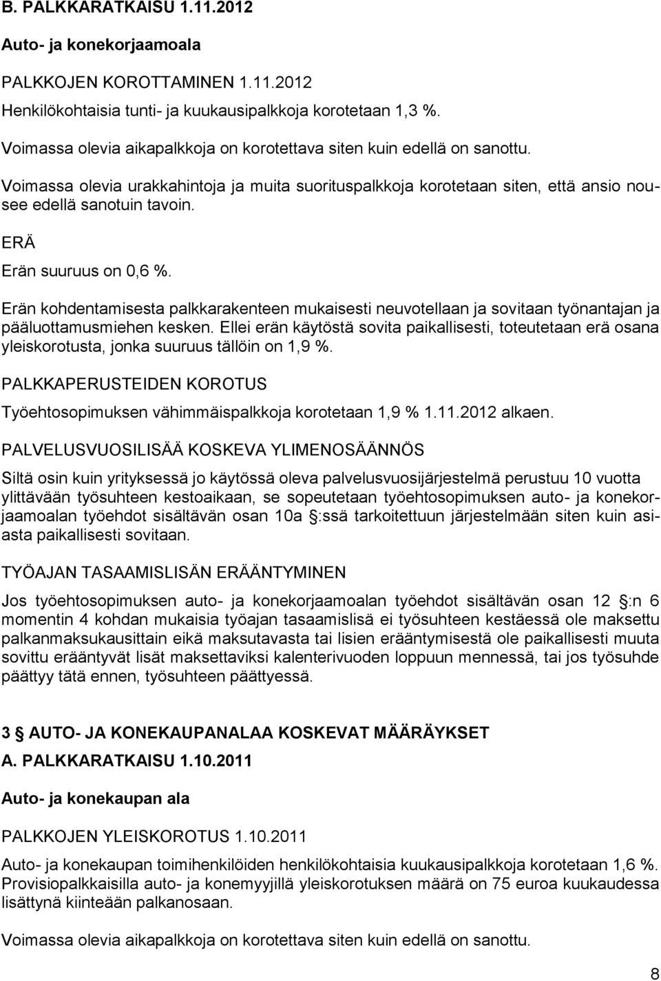 ERÄ Erän suuruus on 0,6 %. Erän kohdentamisesta palkkarakenteen mukaisesti neuvotellaan ja sovitaan työnantajan ja pääluottamusmiehen kesken.