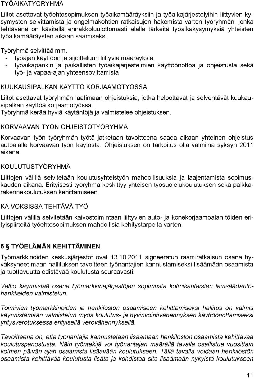 - työajan käyttöön ja sijoitteluun liittyviä määräyksiä - työaikapankin ja paikallisten työaikajärjestelmien käyttöönottoa ja ohjeistusta sekä työ- ja vapaa-ajan yhteensovittamista KUUKAUSIPALKAN