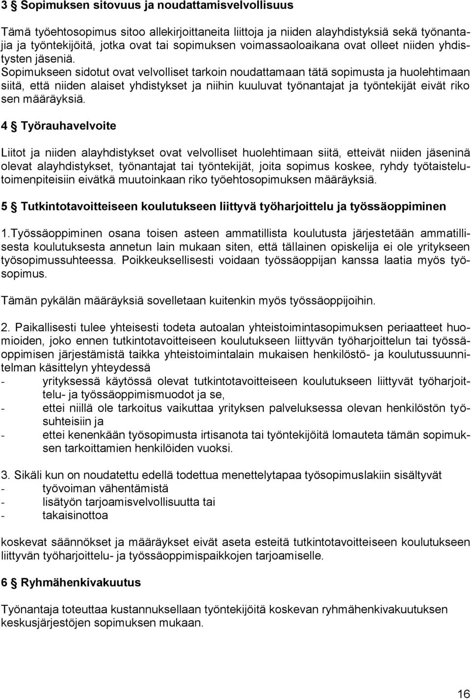 Sopimukseen sidotut ovat velvolliset tarkoin noudattamaan tätä sopimusta ja huolehtimaan siitä, että niiden alaiset yhdistykset ja niihin kuuluvat työnantajat ja työntekijät eivät riko sen määräyksiä.