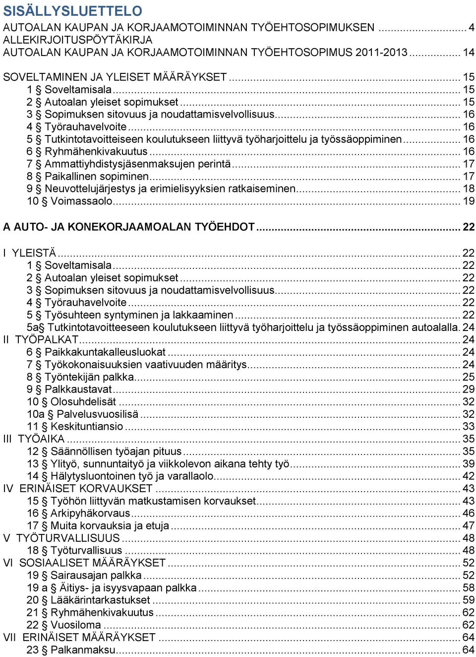 .. 16 5 Tutkintotavoitteiseen koulutukseen liittyvä työharjoittelu ja työssäoppiminen... 16 6 Ryhmähenkivakuutus... 16 7 Ammattiyhdistysjäsenmaksujen perintä... 17 8 Paikallinen sopiminen.