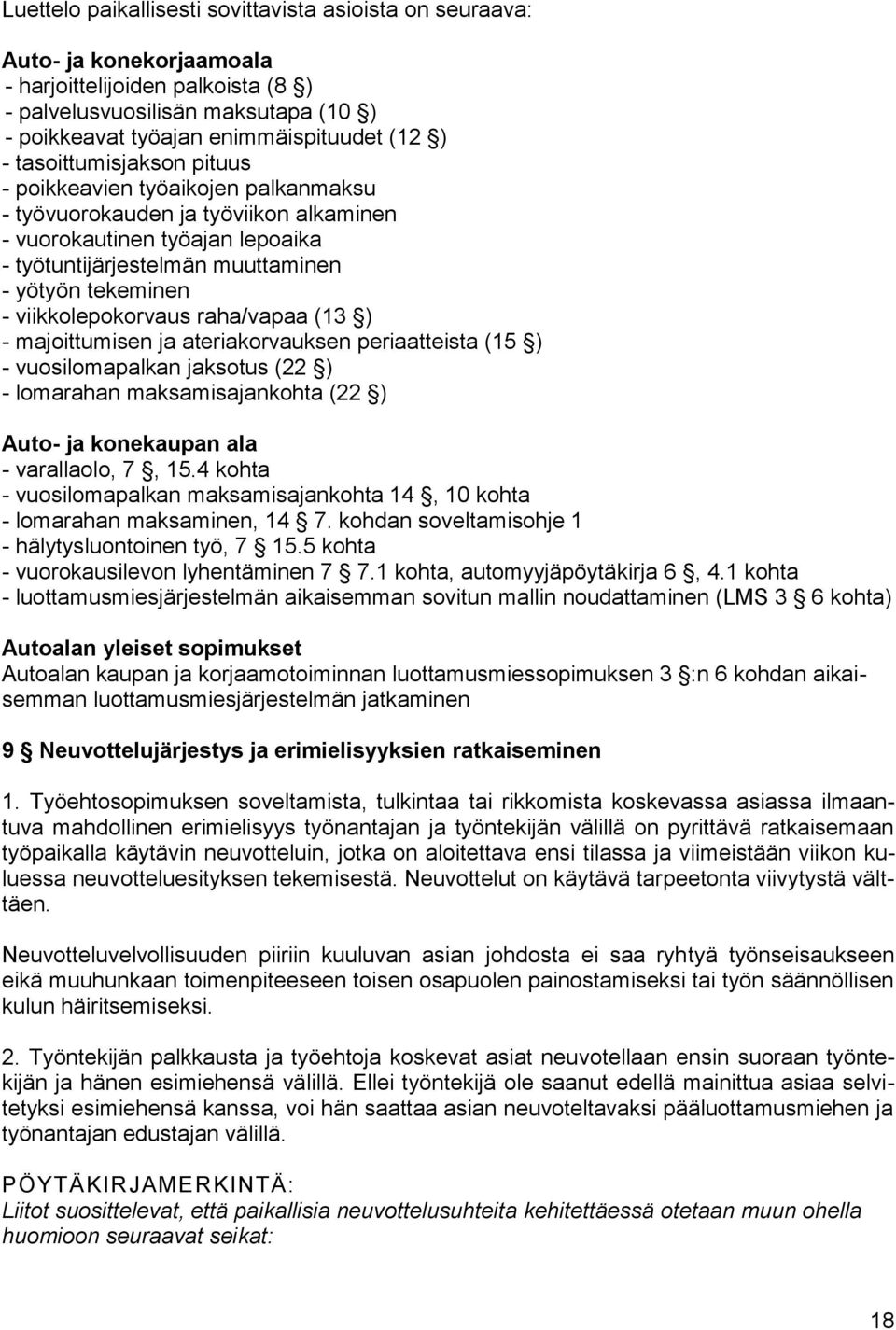 viikkolepokorvaus raha/vapaa (13 ) - majoittumisen ja ateriakorvauksen periaatteista (15 ) - vuosilomapalkan jaksotus (22 ) - lomarahan maksamisajankohta (22 ) Auto- ja konekaupan ala - varallaolo,