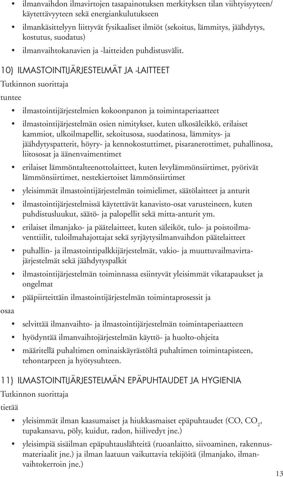 10) ILMASTOINTIJÄRJESTELMÄT JA -LAITTEET ilmastointijärjestelmien kokoonpanon ja toimintaperiaatteet ilmastointijärjestelmän osien nimitykset, kuten ulkosäleikkö, erilaiset kammiot, ulkoilmapellit,