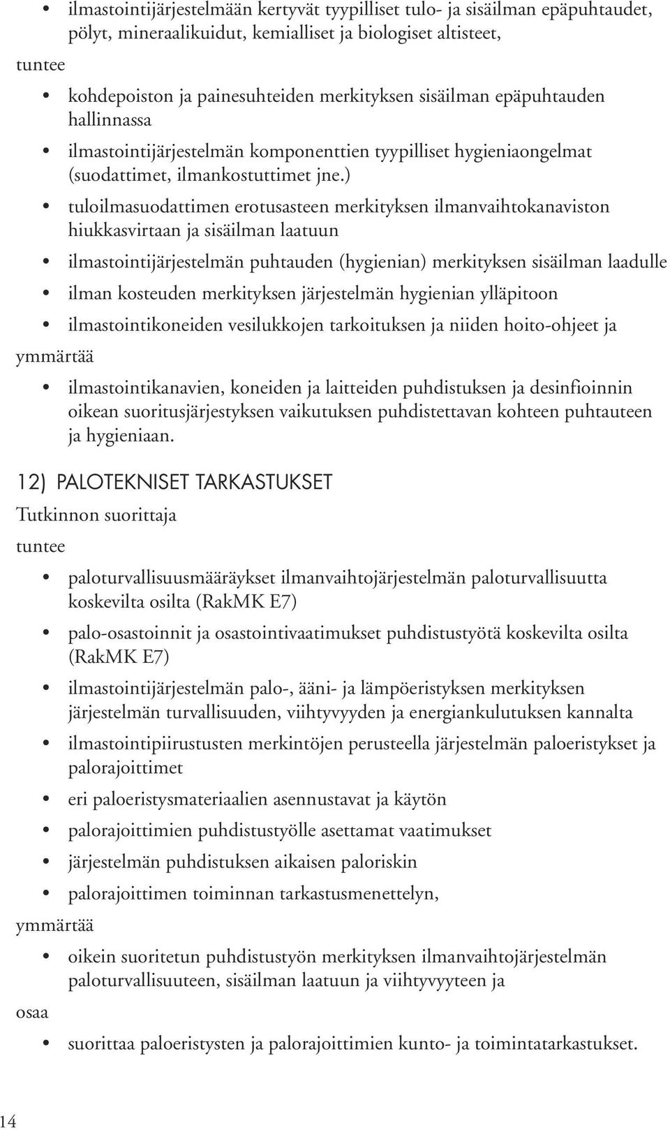 ) tuloilmasuodattimen erotusasteen merkityksen ilmanvaihtokanaviston hiukkasvirtaan ja sisäilman laatuun ilmastointijärjestelmän puhtauden (hygienian) merkityksen sisäilman laadulle ilman kosteuden