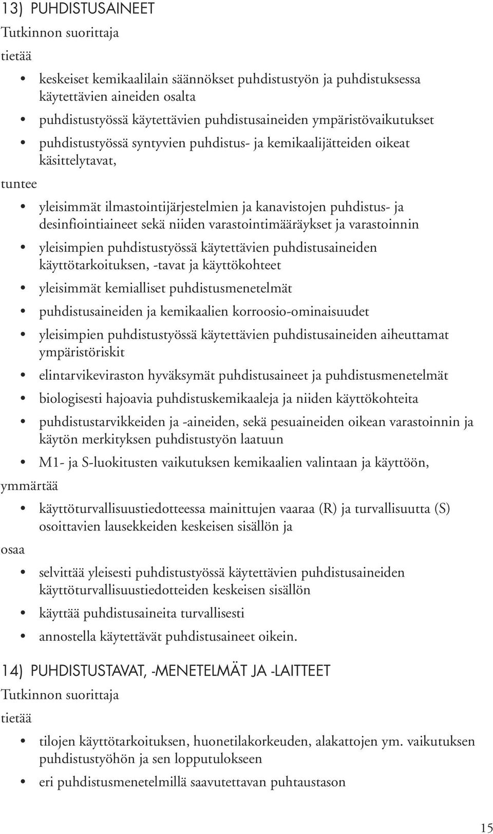 varastointimääräykset ja varastoinnin yleisimpien puhdistustyössä käytettävien puhdistusaineiden käyttötarkoituksen, -tavat ja käyttökohteet yleisimmät kemialliset puhdistusmenetelmät