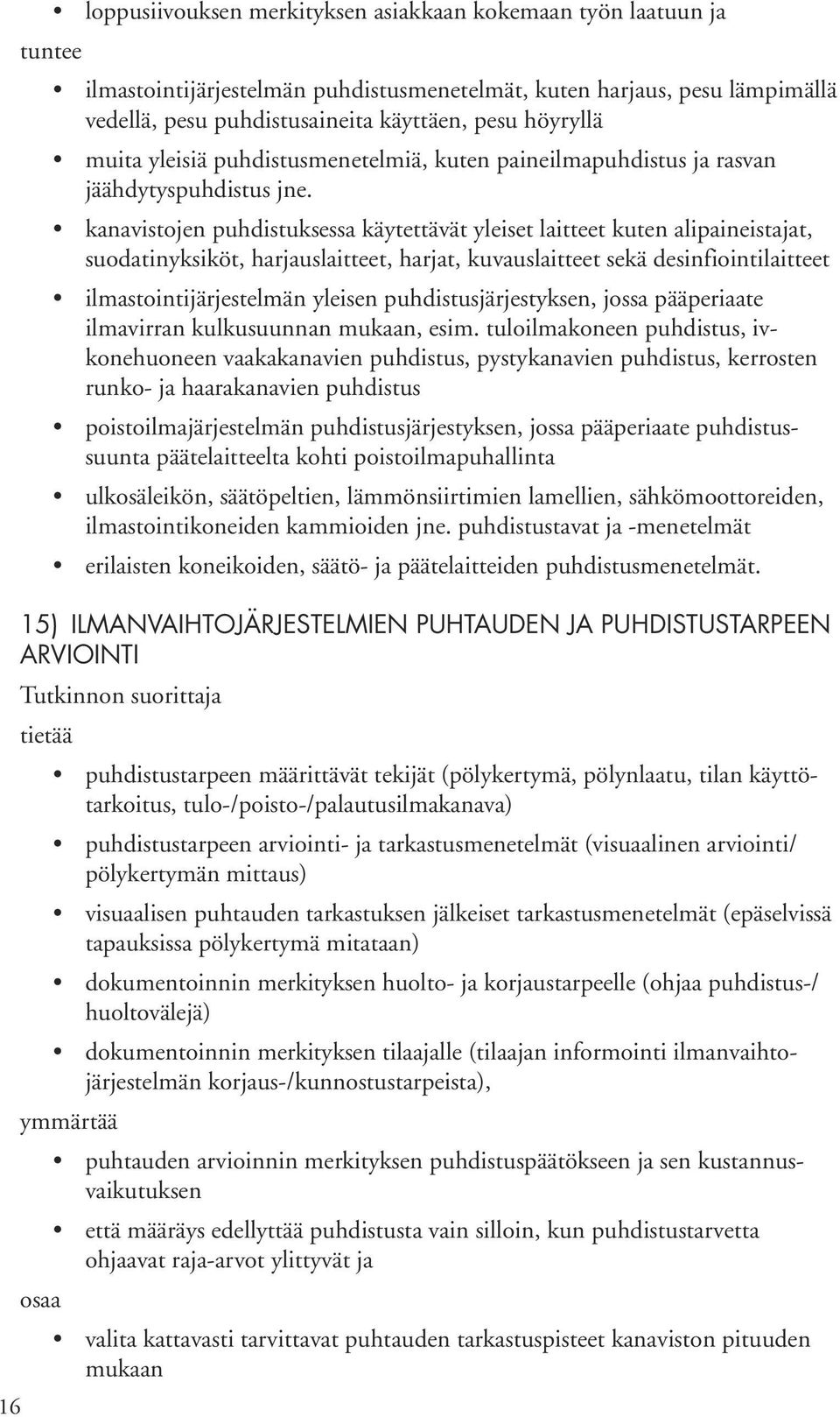 kanavistojen puhdistuksessa käytettävät yleiset laitteet kuten alipaineistajat, suodatinyksiköt, harjauslaitteet, harjat, kuvauslaitteet sekä desinfiointilaitteet ilmastointijärjestelmän yleisen