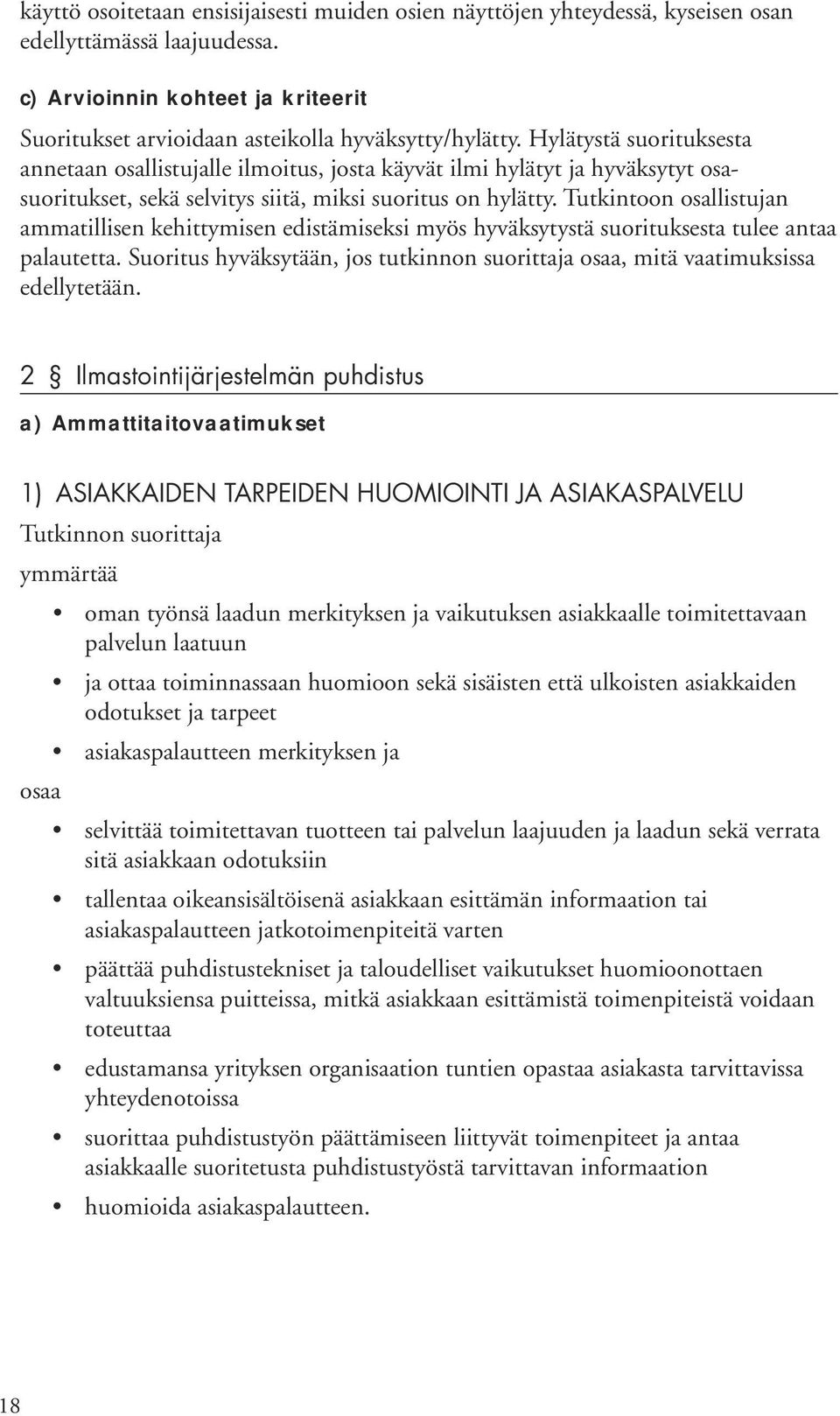 Tutkintoon osallistujan ammatillisen kehittymisen edistämiseksi myös hyväksytystä suorituksesta tulee antaa palautetta. Suoritus hyväksytään, jos tutkinnon suorittaja, mitä vaatimuksissa edellytetään.