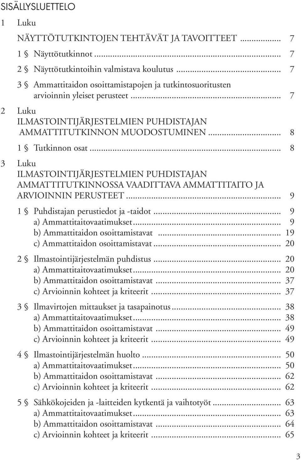 .. 8 3 Luku ILMASTOINTIJÄRJESTELMIEN PUHDISTAJAN AMMATTITUTKINNOSSA VAADITTAVA AMMATTITAITO JA ARVIOINNIN PERUSTEET... 9 1 Puhdistajan perustiedot ja -taidot... 9 a) Ammattitaitovaatimukset.