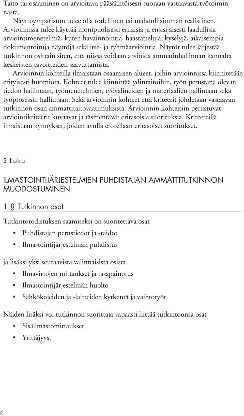 ryhmäarviointia. Näytöt tulee järjestää tutkinnon osittain siten, että niissä voidaan arvioida ammatinhallinnan kannalta keskeisten tavoitteiden saavuttamista.