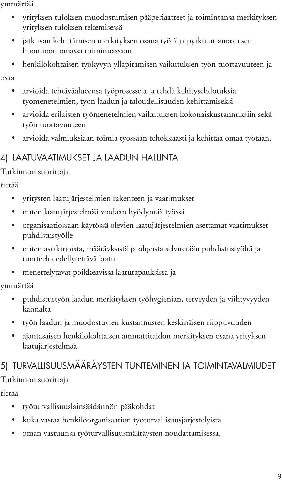 taloudellisuuden kehittämiseksi arvioida erilaisten työmenetelmien vaikutuksen kokonaiskustannuksiin sekä työn tuottavuuteen arvioida valmiuksiaan toimia työssään tehokkaasti ja kehittää omaa työtään.