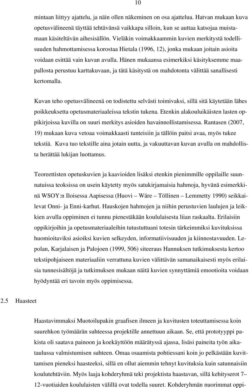 Vieläkin voimakkaammin kuvien merkitystä todellisuuden hahmottamisessa korostaa Hietala (1996, 12), jonka mukaan joitain asioita voidaan esittää vain kuvan avulla.