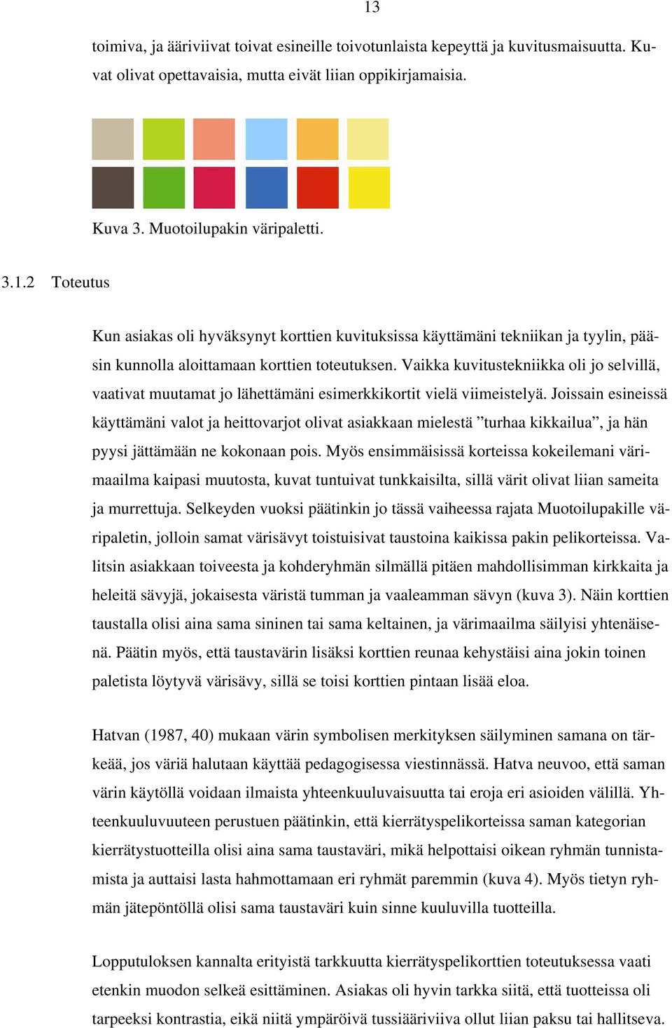 Joissain esineissä käyttämäni valot ja heittovarjot olivat asiakkaan mielestä turhaa kikkailua, ja hän pyysi jättämään ne kokonaan pois.