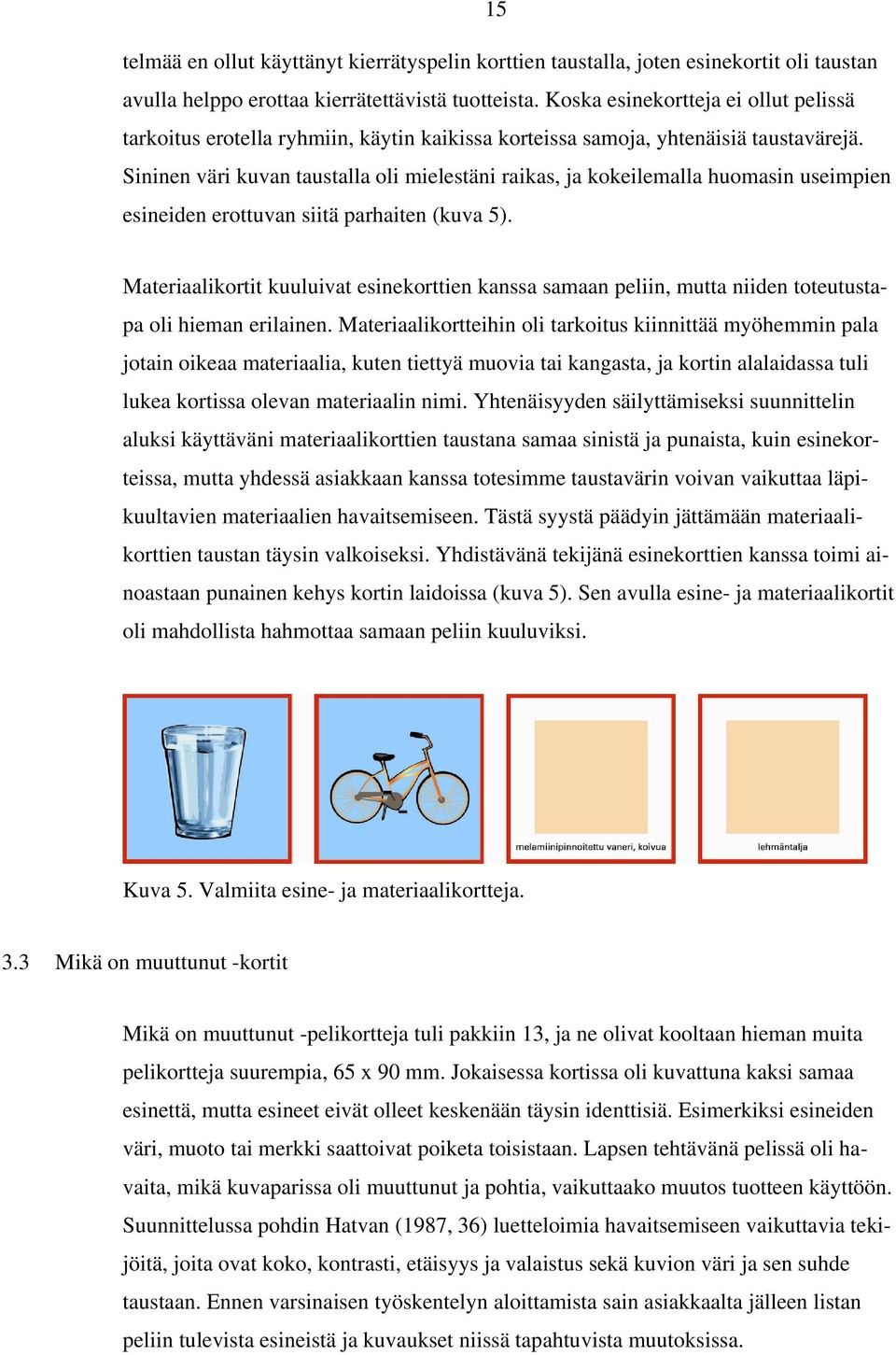 Sininen väri kuvan taustalla oli mielestäni raikas, ja kokeilemalla huomasin useimpien esineiden erottuvan siitä parhaiten (kuva 5).