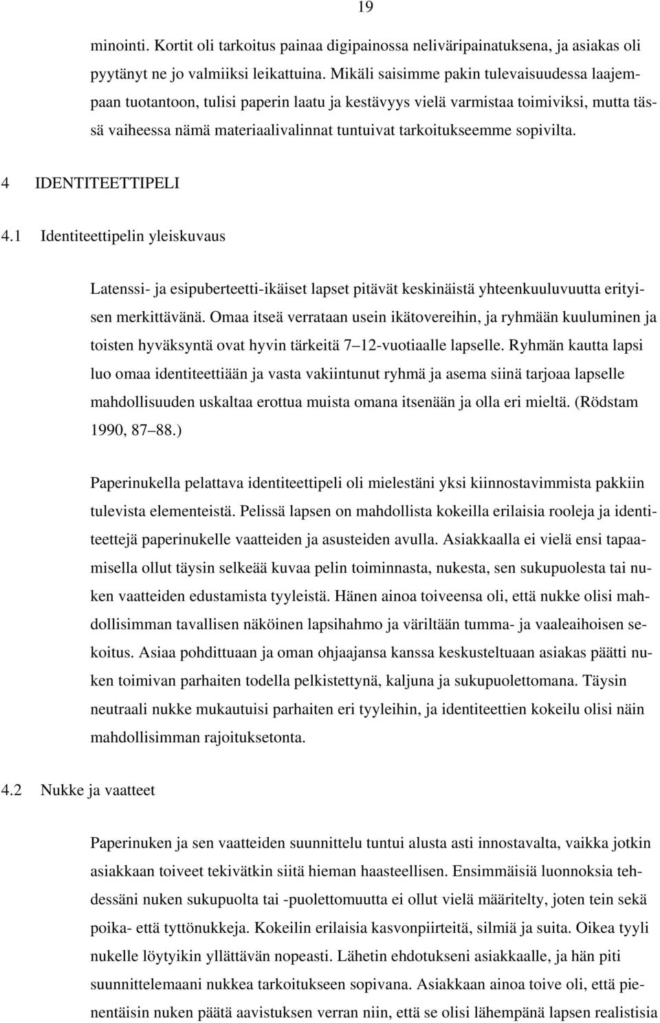 sopivilta. 4 IDENTITEETTIPELI 4.1 Identiteettipelin yleiskuvaus Latenssi- ja esipuberteetti-ikäiset lapset pitävät keskinäistä yhteenkuuluvuutta erityisen merkittävänä.