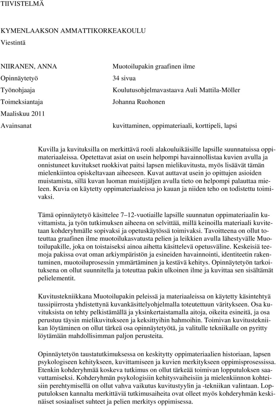 Opetettavat asiat on usein helpompi havainnollistaa kuvien avulla ja onnistuneet kuvitukset ruokkivat paitsi lapsen mielikuvitusta, myös lisäävät tämän mielenkiintoa opiskeltavaan aiheeseen.