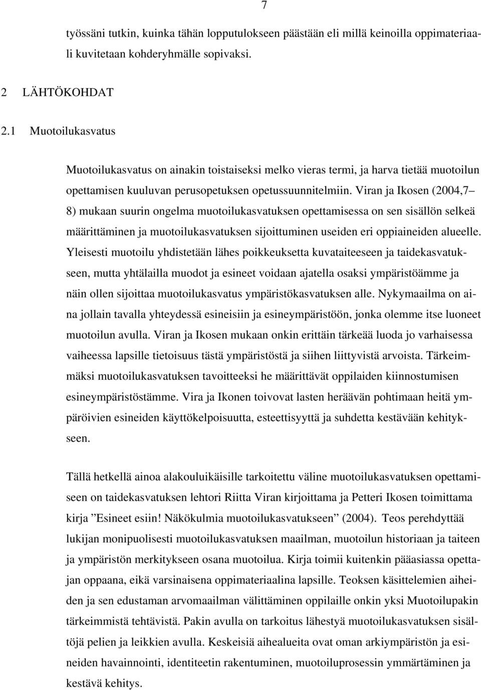 Viran ja Ikosen (2004,7 8) mukaan suurin ongelma muotoilukasvatuksen opettamisessa on sen sisällön selkeä määrittäminen ja muotoilukasvatuksen sijoittuminen useiden eri oppiaineiden alueelle.