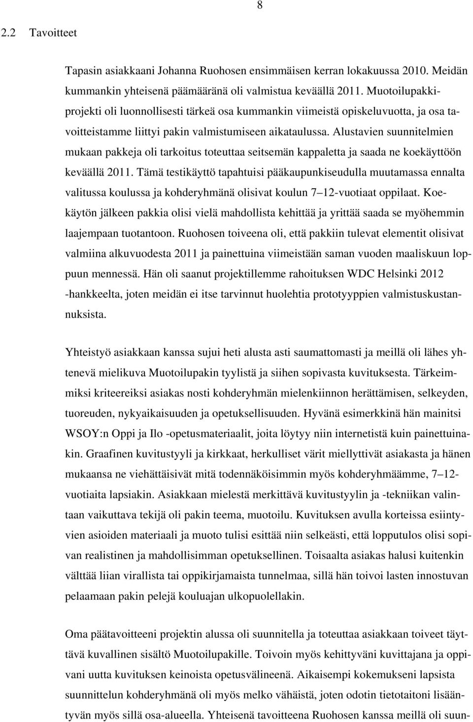 Alustavien suunnitelmien mukaan pakkeja oli tarkoitus toteuttaa seitsemän kappaletta ja saada ne koekäyttöön keväällä 2011.