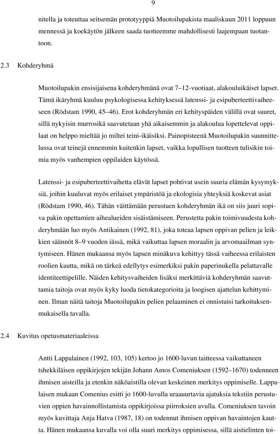 Erot kohderyhmän eri kehityspäiden välillä ovat suuret, sillä nykyisin murrosikä saavutetaan yhä aikaisemmin ja alakoulua lopettelevat oppilaat on helppo mieltää jo miltei teini-ikäisiksi.