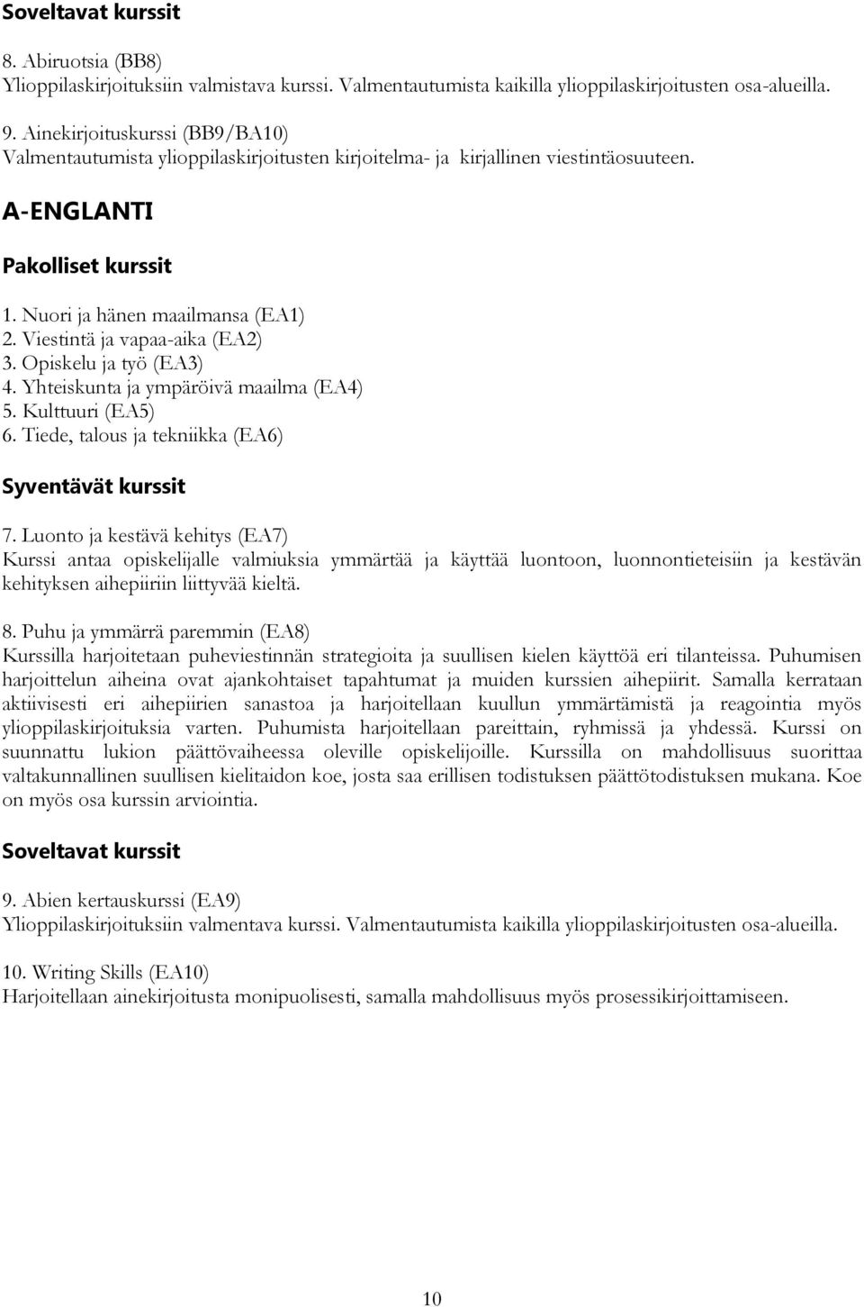 Opiskelu ja työ (EA3) 4. Yhteiskunta ja ympäröivä maailma (EA4) 5. Kulttuuri (EA5) 6. Tiede, talous ja tekniikka (EA6) 7.