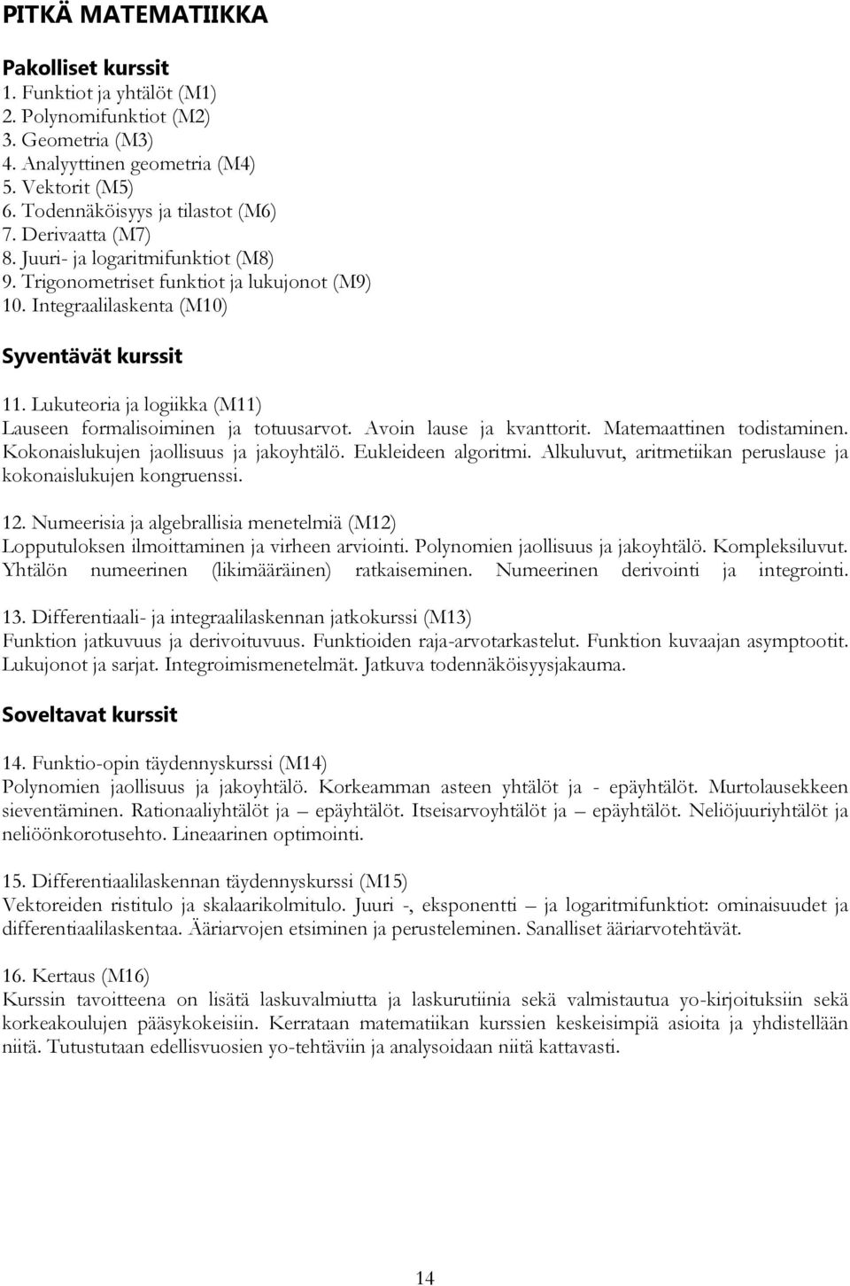 Avoin lause ja kvanttorit. Matemaattinen todistaminen. Kokonaislukujen jaollisuus ja jakoyhtälö. Eukleideen algoritmi. Alkuluvut, aritmetiikan peruslause ja kokonaislukujen kongruenssi. 12.