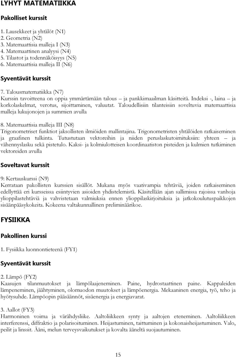 Taloudellisiin tilanteisiin soveltuvia matemaattisia malleja lukujonojen ja summien avulla 8. Matemaattisia malleja III (N8) Trigonometriset funktiot jaksollisten ilmiöiden mallintajina.