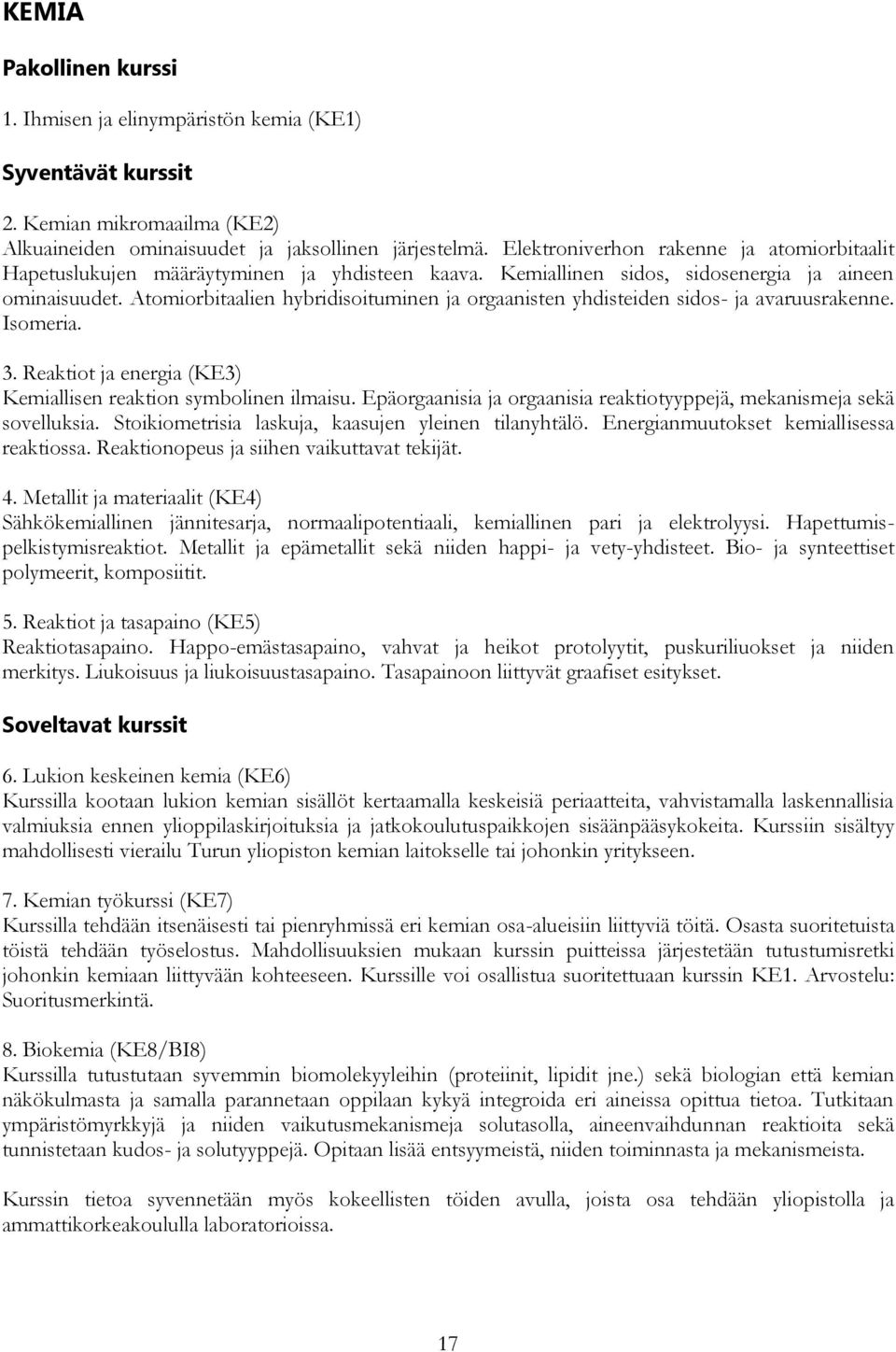 Atomiorbitaalien hybridisoituminen ja orgaanisten yhdisteiden sidos- ja avaruusrakenne. Isomeria. 3. Reaktiot ja energia (KE3) Kemiallisen reaktion symbolinen ilmaisu.