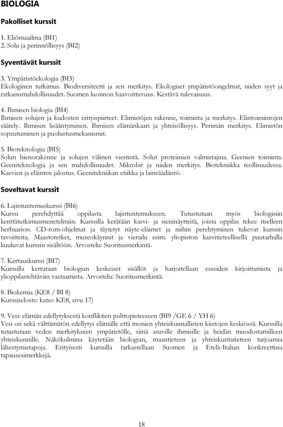 Elimistöjen rakenne, toiminta ja merkitys. Elintoimintojen säätely. Ihmisen lisääntyminen. Ihmisen elämänkaari ja yhteisöllisyys. Perimän merkitys. Elimistön sopeutuminen ja puolustusmekanismit. 5.