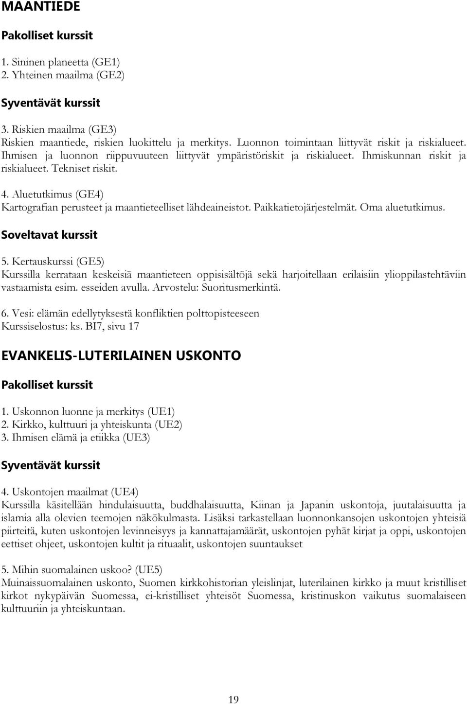 Aluetutkimus (GE4) Kartografian perusteet ja maantieteelliset lähdeaineistot. Paikkatietojärjestelmät. Oma aluetutkimus. 5.