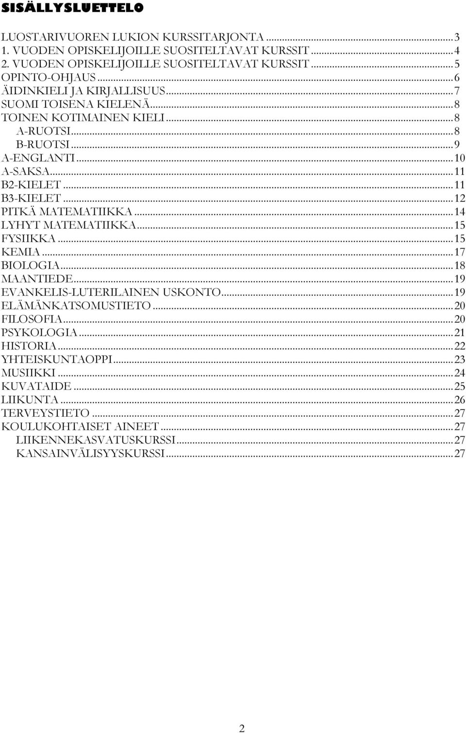 .. 12 PITKÄ MATEMATIIKKA... 14 LYHYT MATEMATIIKKA... 15 FYSIIKKA... 15 KEMIA... 17 BIOLOGIA... 18 MAANTIEDE... 19 EVANKELIS-LUTERILAINEN USKONTO... 19 ELÄMÄNKATSOMUSTIETO... 20 FILOSOFIA.