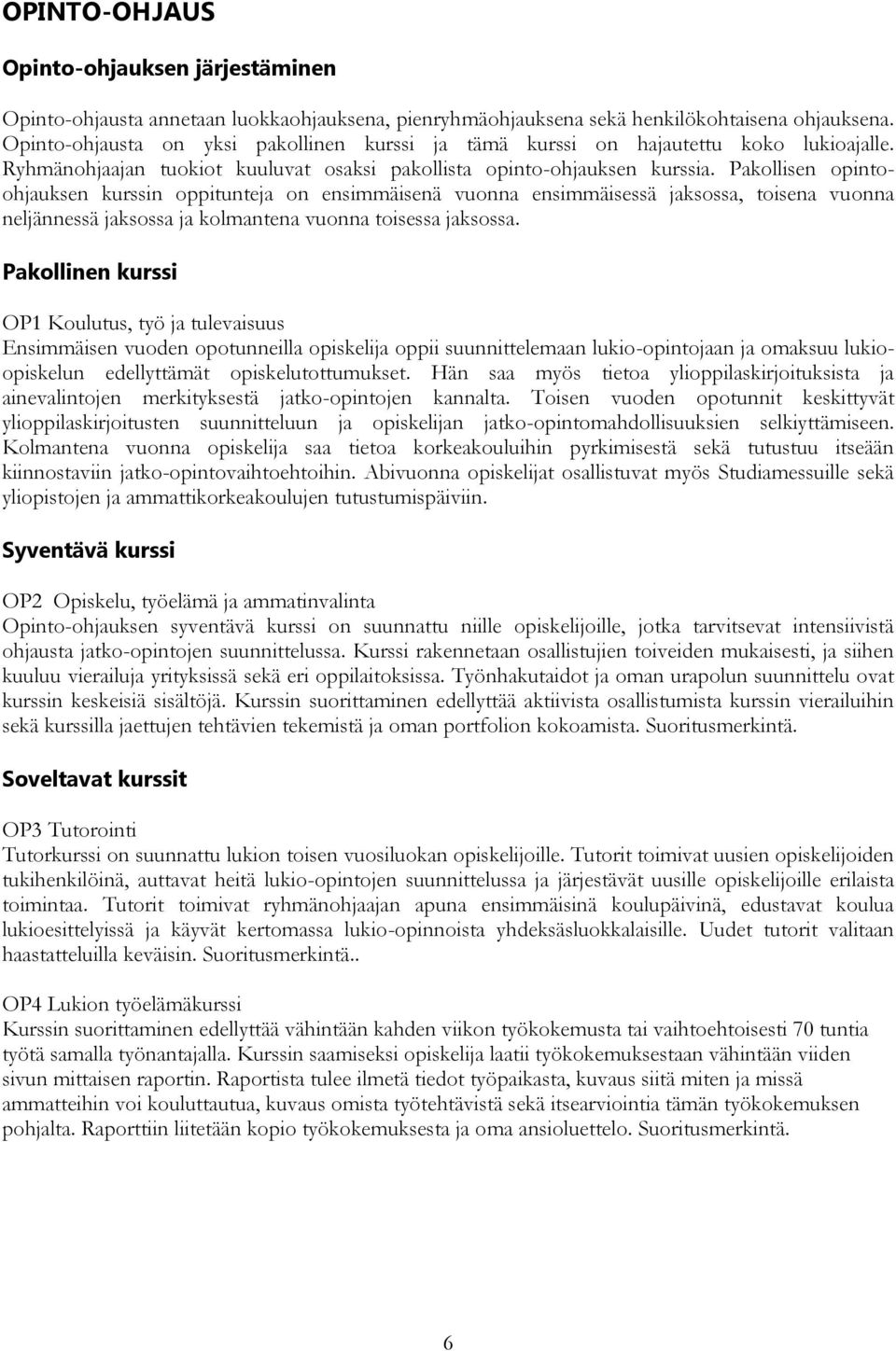 Pakollisen opintoohjauksen kurssin oppitunteja on ensimmäisenä vuonna ensimmäisessä jaksossa, toisena vuonna neljännessä jaksossa ja kolmantena vuonna toisessa jaksossa.