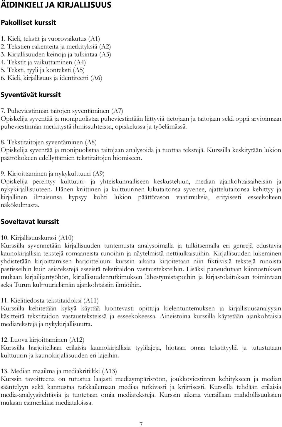 Puheviestinnän taitojen syventäminen (A7) Opiskelija syventää ja monipuolistaa puheviestintään liittyviä tietojaan ja taitojaan sekä oppii arvioimaan puheviestinnän merkitystä ihmissuhteissa,