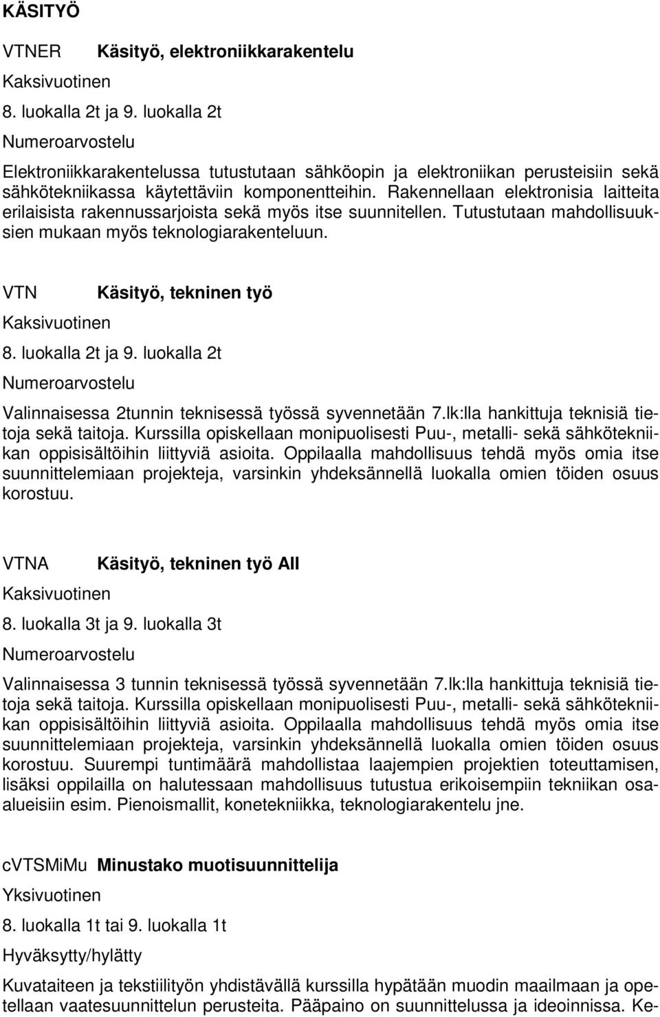 VTN Käsityö, tekninen työ Valinnaisessa 2tunnin teknisessä työssä syvennetään 7.lk:lla hankittuja teknisiä tietoja sekä taitoja.