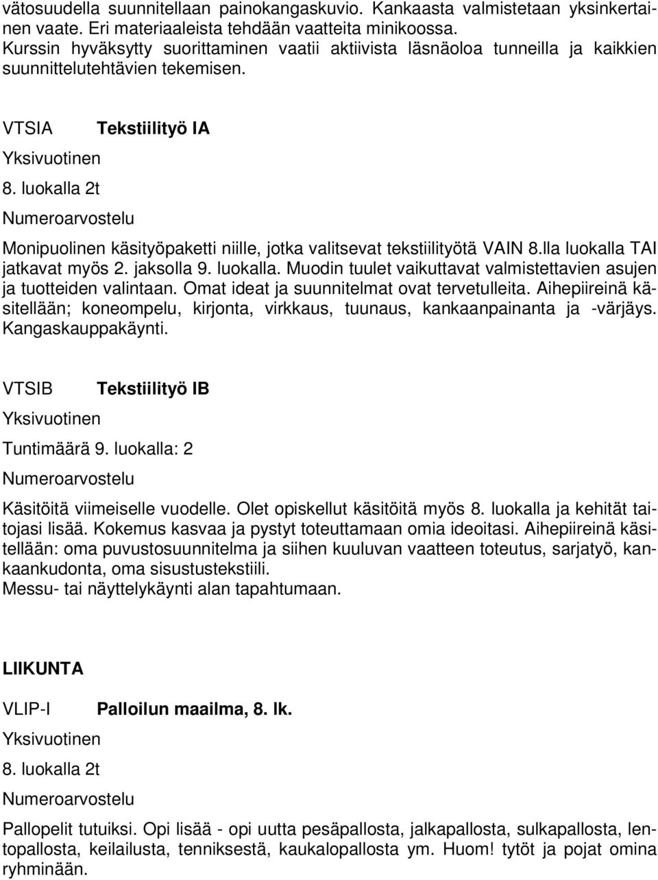 luokalla 2t Tekstiilityö IA Monipuolinen käsityöpaketti niille, jotka valitsevat tekstiilityötä VAIN 8.lla luokalla TAI jatkavat myös 2. jaksolla 9. luokalla. Muodin tuulet vaikuttavat valmistettavien asujen ja tuotteiden valintaan.