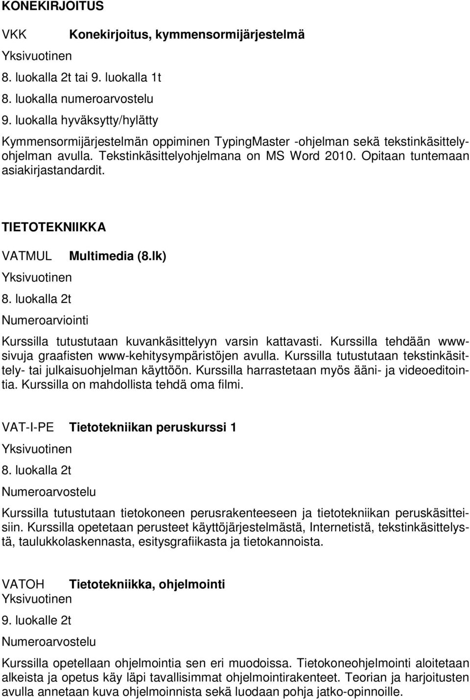 Opitaan tuntemaan asiakirjastandardit. TIETOTEKNIIKKA VATMUL 8. luokalla 2t Numeroarviointi Multimedia (8.lk) Kurssilla tutustutaan kuvankäsittelyyn varsin kattavasti.