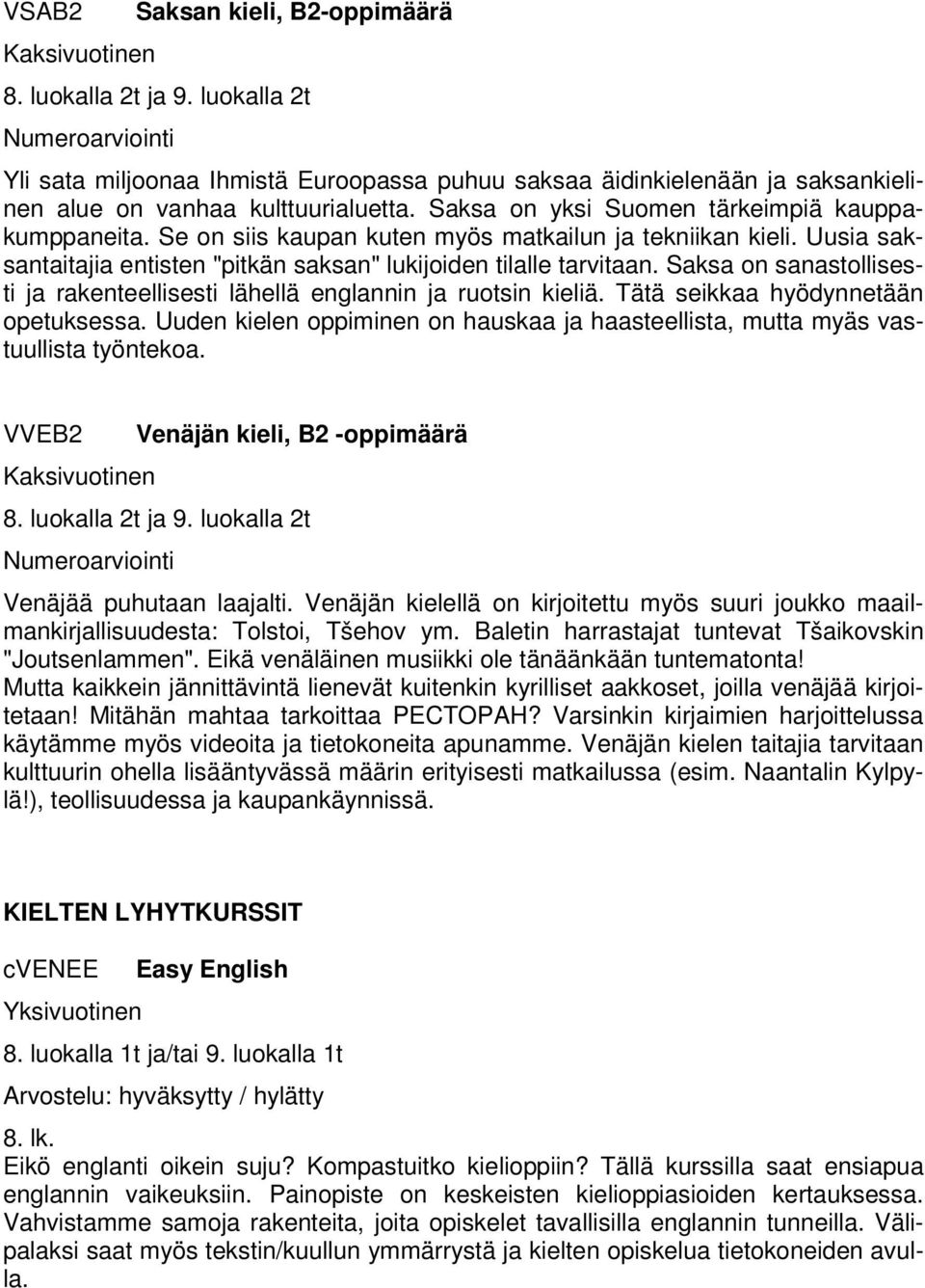 Saksa on sanastollisesti ja rakenteellisesti lähellä englannin ja ruotsin kieliä. Tätä seikkaa hyödynnetään opetuksessa.