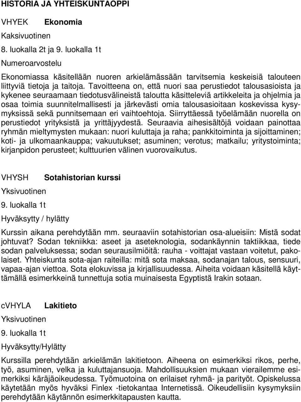 talousasioitaan koskevissa kysymyksissä sekä punnitsemaan eri vaihtoehtoja. Siirryttäessä työelämään nuorella on perustiedot yrityksistä ja yrittäjyydestä.