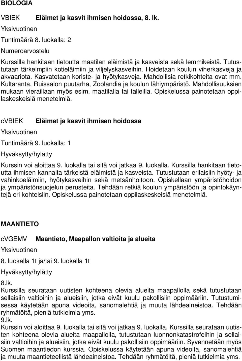 Kultaranta, Ruissalon puutarha, Zoolandia ja koulun lähiympäristö. Mahdollisuuksien mukaan vieraillaan myös esim. maatilalla tai talleilla. Opiskelussa painotetaan oppilaskeskeisiä menetelmiä.