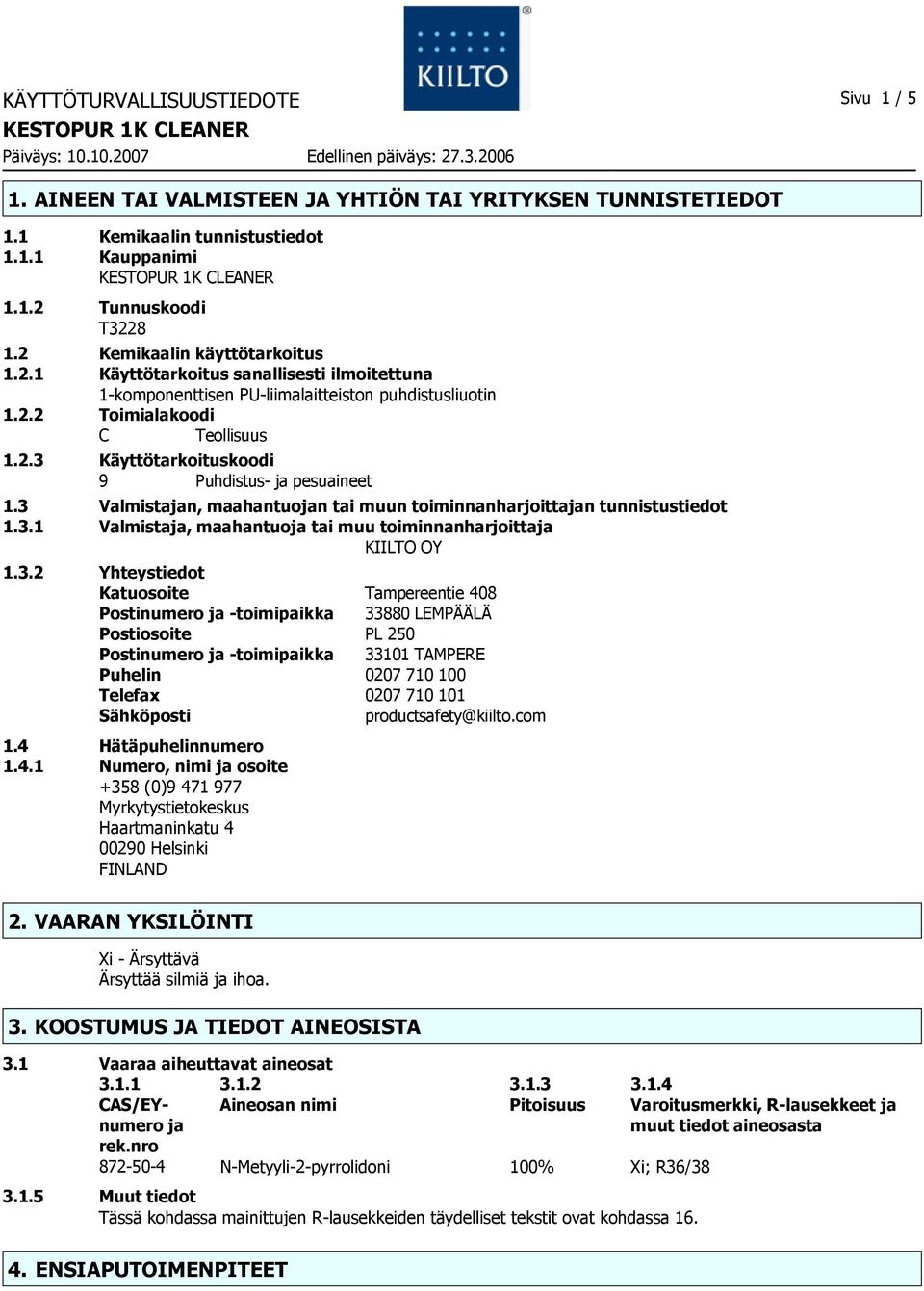 3 Valmistajan, maahantuojan tai muun toiminnanharjoittajan tunnistustiedot 1.3.1 Valmistaja, maahantuoja tai muu toiminnanharjoittaja KIILTO OY 1.3.2 Yhteystiedot Katuosoite Tampereentie 408