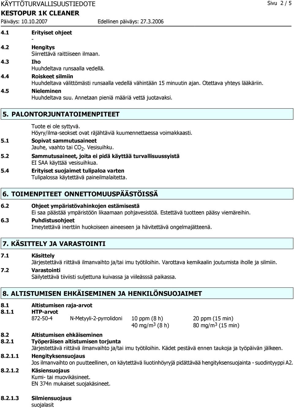 Höyry/ilma-seokset ovat räjähtäviä kuumennettaessa voimakkaasti. 5.1 Sopivat sammutusaineet Jauhe, vaahto tai CO 2. Vesisuihku. 5.2 Sammutusaineet, joita ei pidä käyttää turvallisuussyistä EI SAA käyttää vesisuihkua.