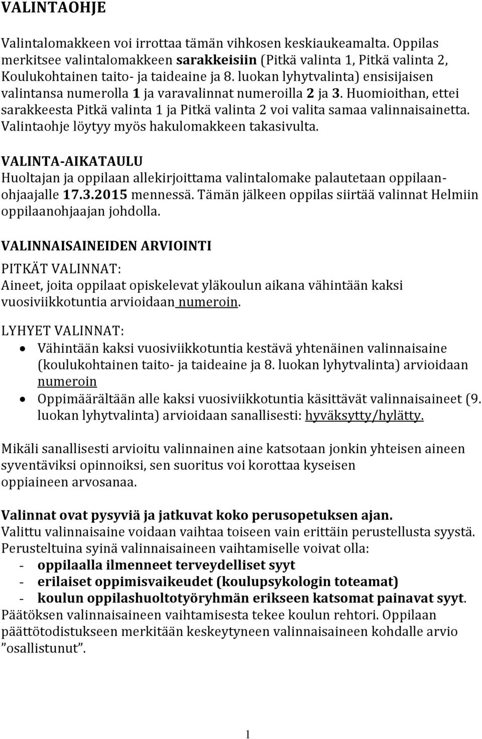 Valintaohje löytyy myös hakulomakkeen takasivulta. VALINTA-AIKATAULU Huoltajan ja oppilaan allekirjoittama valintalomake palautetaan oppilaanohjaajalle 17.3.2015 mennessä.