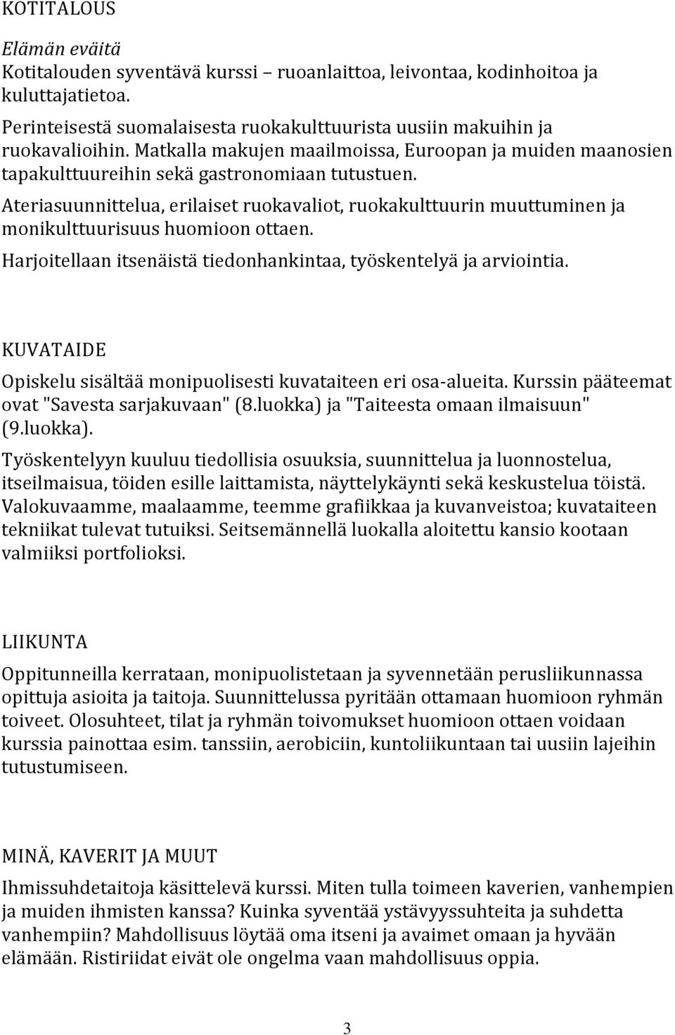 Ateriasuunnittelua, erilaiset ruokavaliot, ruokakulttuurin muuttuminen ja monikulttuurisuus huomioon ottaen. Harjoitellaan itsenäistä tiedonhankintaa, työskentelyä ja arviointia.