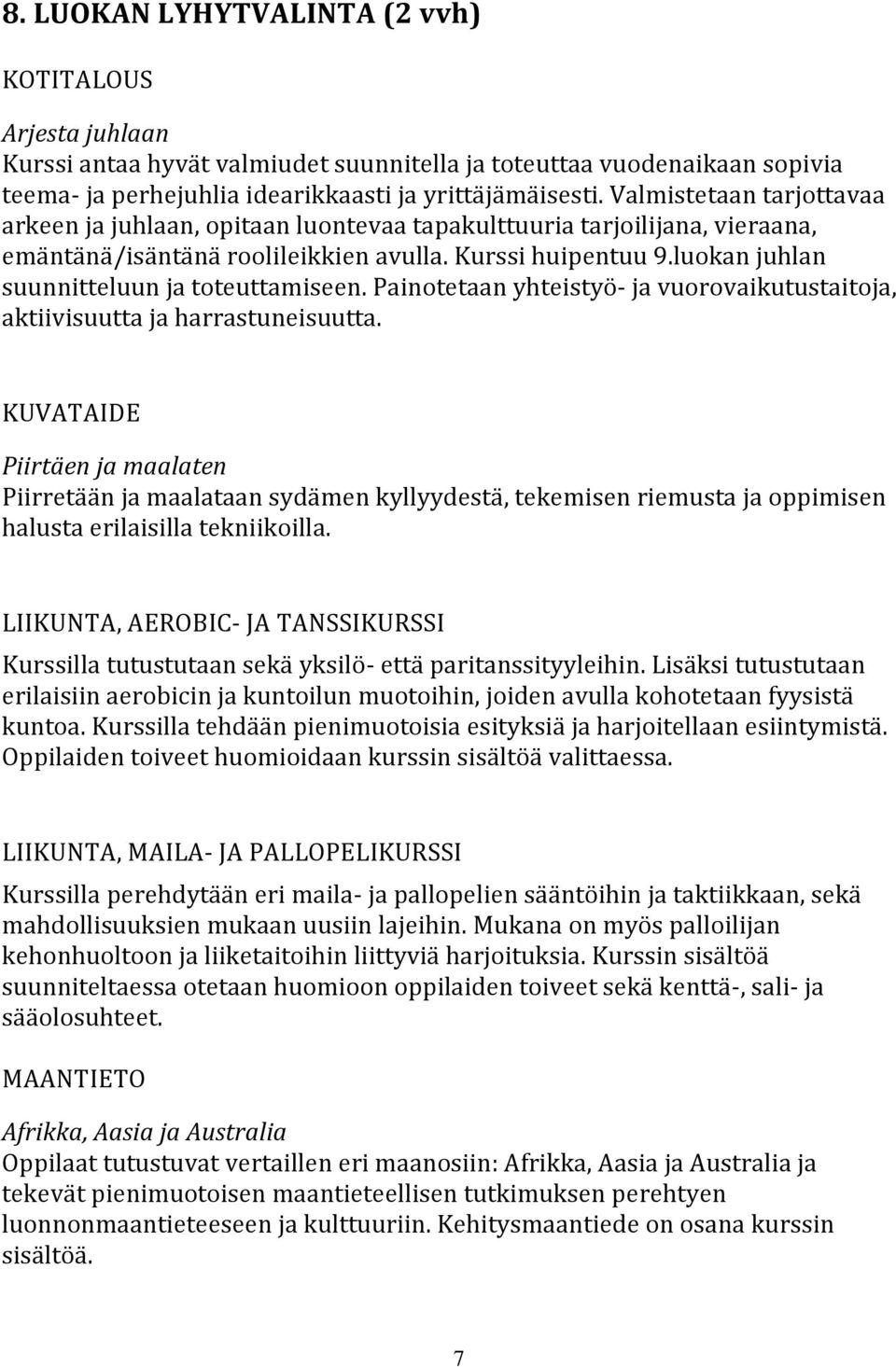 luokan juhlan suunnitteluun ja toteuttamiseen. Painotetaan yhteistyö- ja vuorovaikutustaitoja, aktiivisuutta ja harrastuneisuutta.