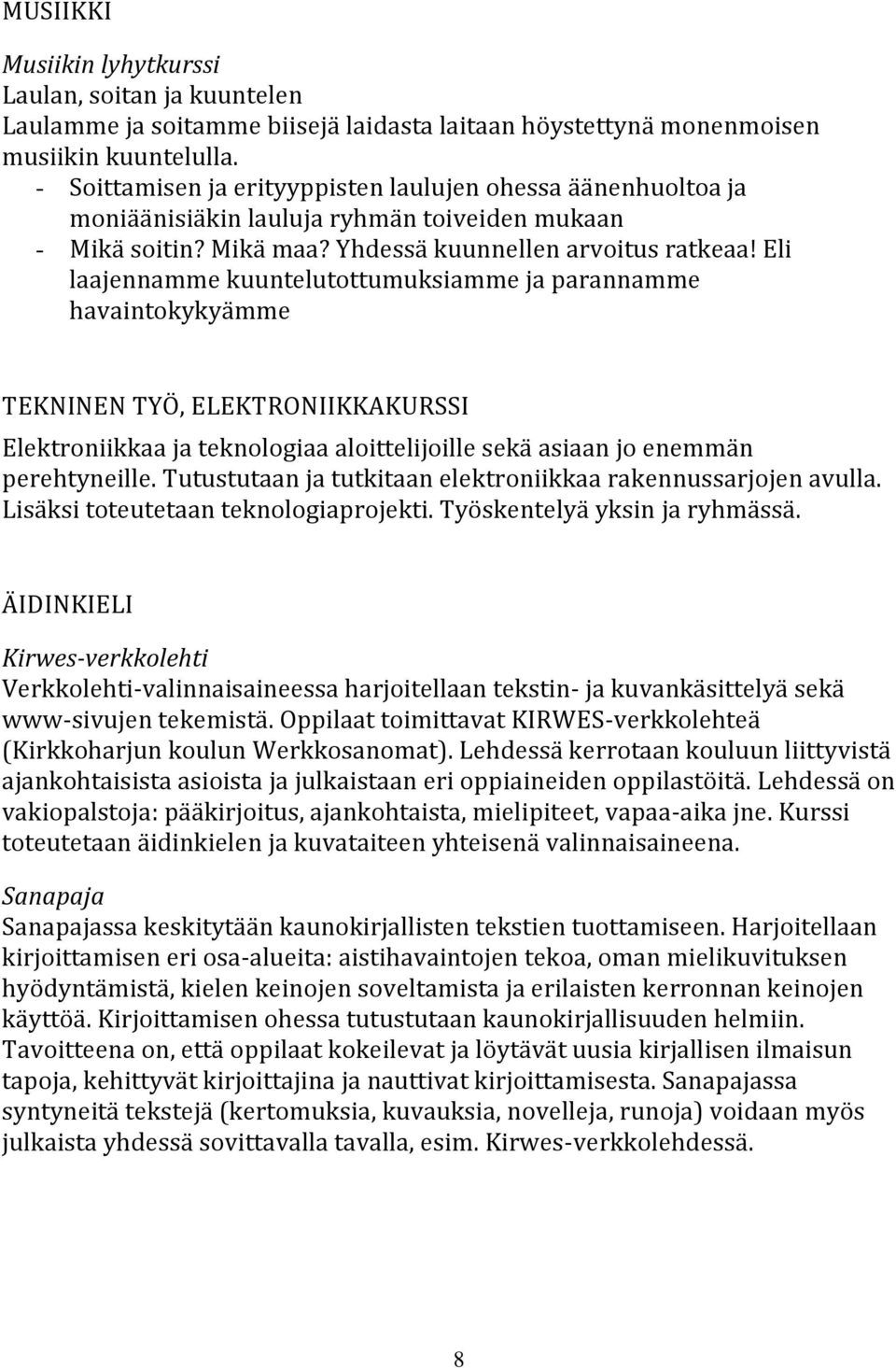 Eli laajennamme kuuntelutottumuksiamme ja parannamme havaintokykyämme TEKNINEN TYÖ, ELEKTRONIIKKAKURSSI Elektroniikkaa ja teknologiaa aloittelijoille sekä asiaan jo enemmän perehtyneille.