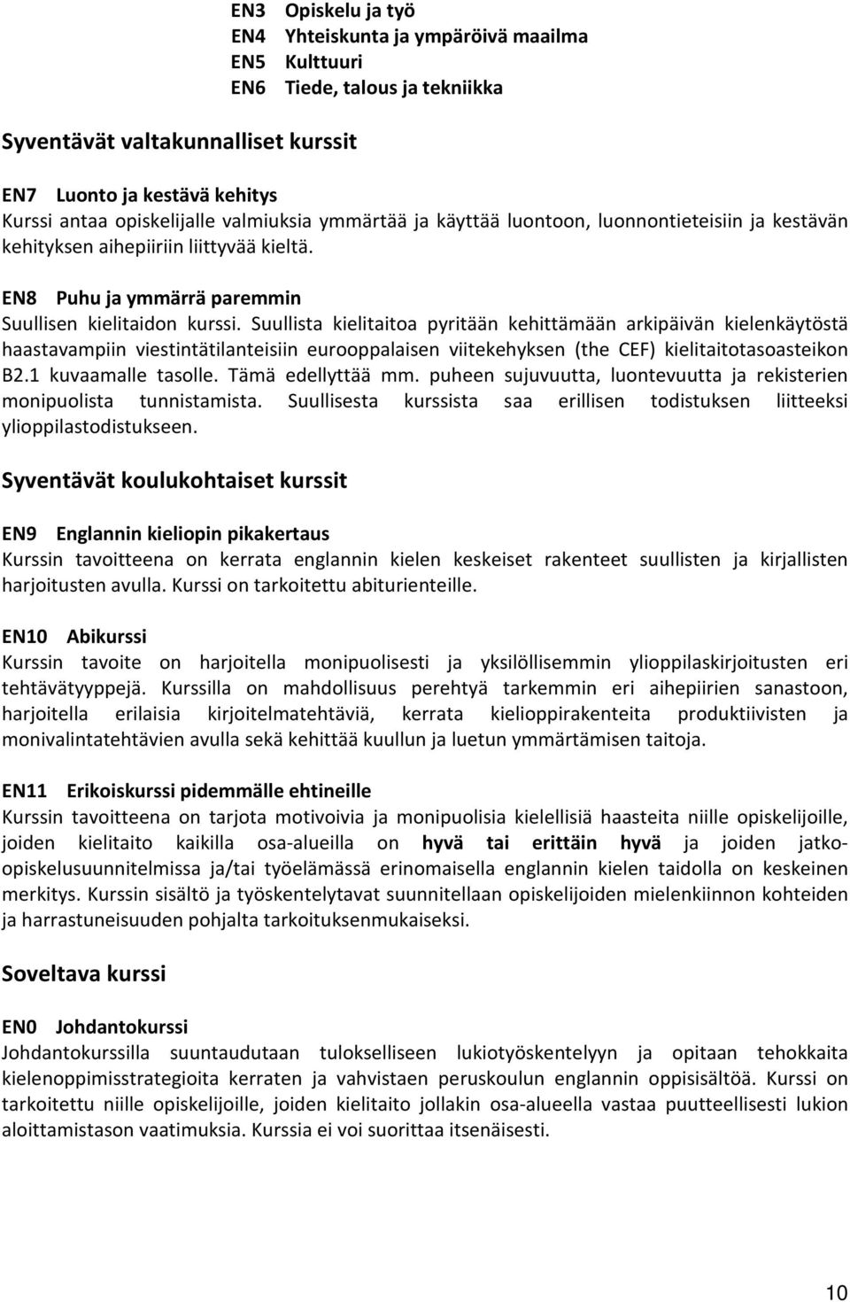 Suullista kielitaitoa pyritään kehittämään arkipäivän kielenkäytöstä haastavampiin viestintätilanteisiin eurooppalaisen viitekehyksen (the CEF) kielitaitotasoasteikon B2.1 kuvaamalle tasolle.