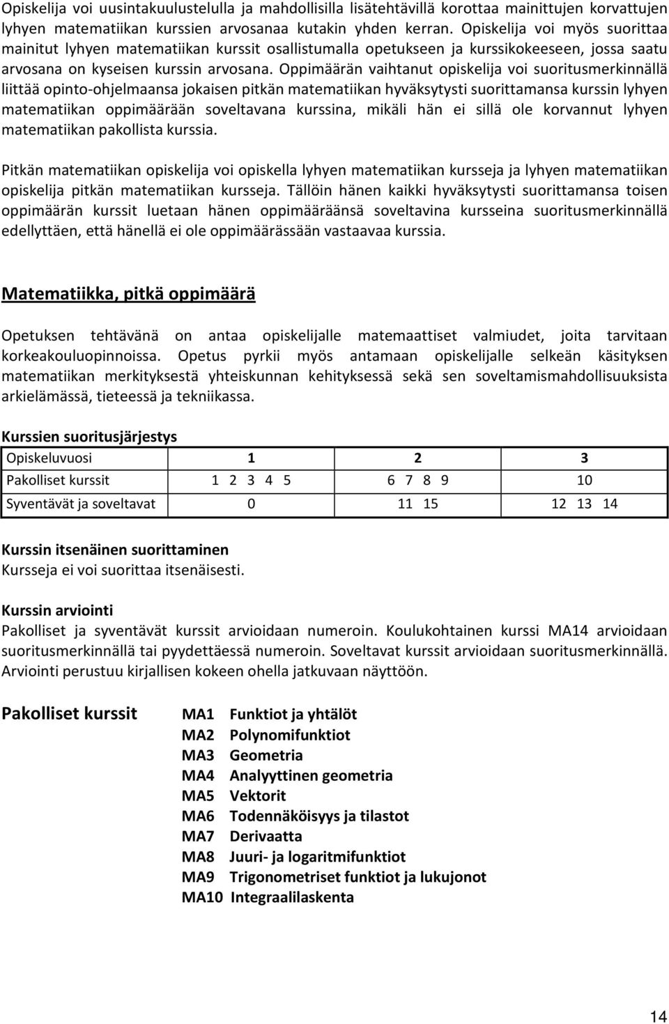 Oppimäärän vaihtanut opiskelija voi suoritusmerkinnällä liittää opinto-ohjelmaansa jokaisen pitkän matematiikan hyväksytysti suorittamansa kurssin lyhyen matematiikan oppimäärään soveltavana