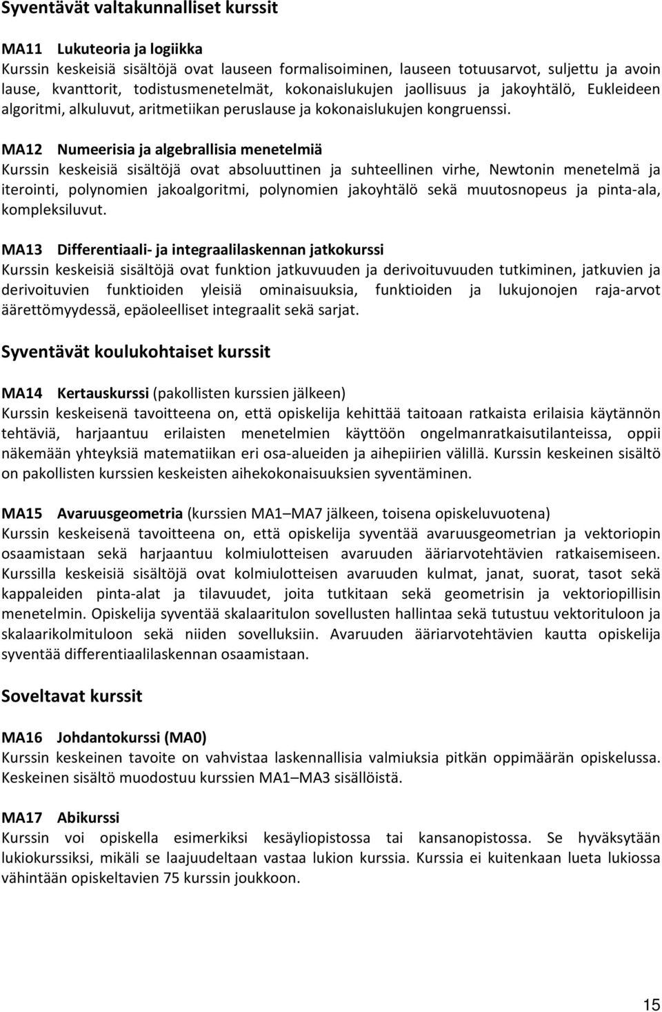 MA12 Numeerisia ja algebrallisia menetelmiä Kurssin keskeisiä sisältöjä ovat absoluuttinen ja suhteellinen virhe, Newtonin menetelmä ja iterointi, polynomien jakoalgoritmi, polynomien jakoyhtälö sekä